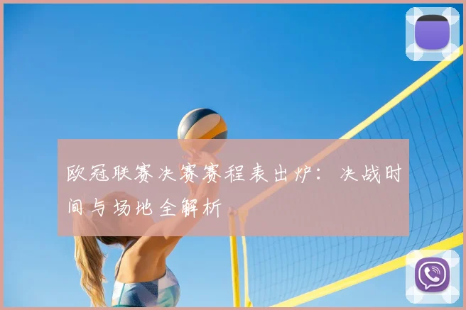 欧冠联赛决赛赛程表出炉：决战时间与场地全解析