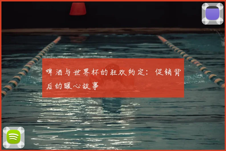 啤酒与世界杯的狂欢约定：促销背后的暖心故事