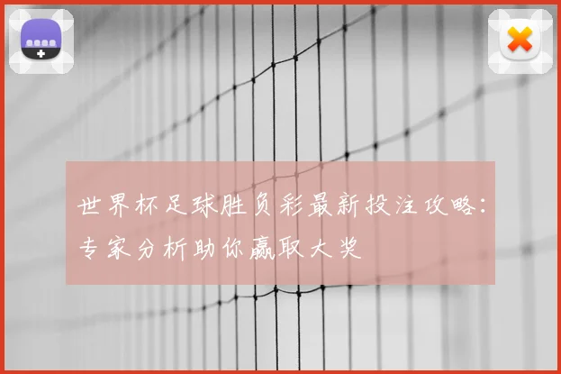 世界杯足球胜负彩最新投注攻略：专家分析助你赢取大奖