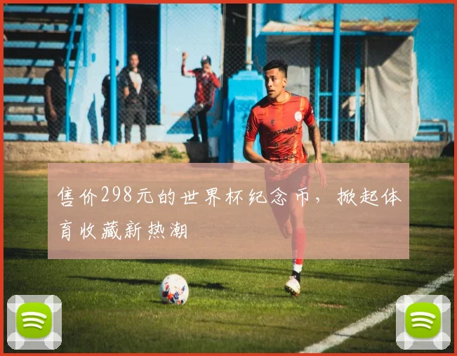 售价298元的世界杯纪念币，掀起体育收藏新热潮