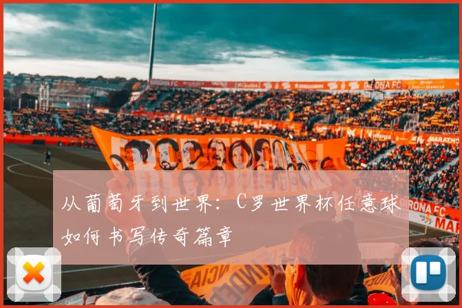 从葡萄牙到世界：C罗世界杯任意球如何书写传奇篇章