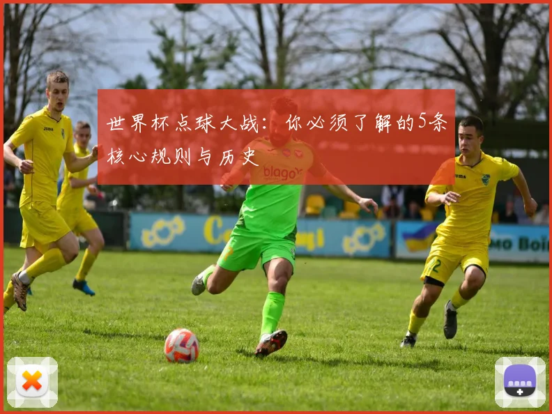 世界杯点球大战：你必须了解的5条核心规则与历史
